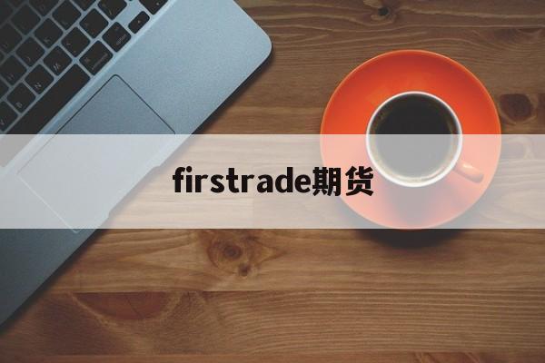 firstrade期货(firstrade第一证券app)