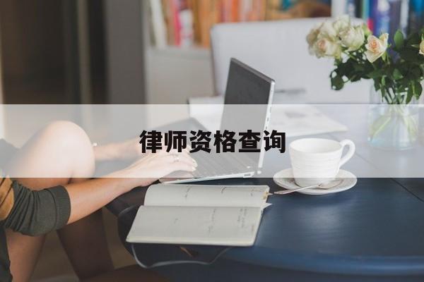 律师资格查询(律师资格查询网官网网址)